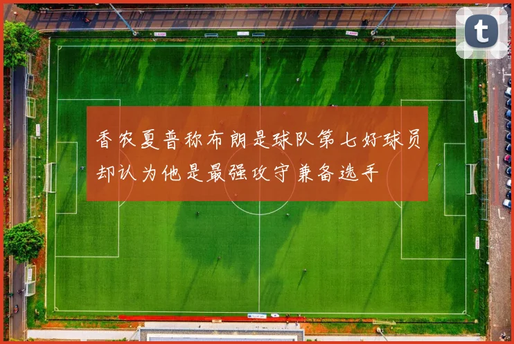 香农夏普称布朗是球队第七好球员却认为他是最强攻守兼备选手
