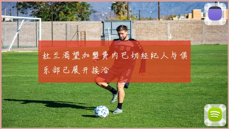 杜兰渴望加盟费内巴切经纪人与俱乐部已展开接洽