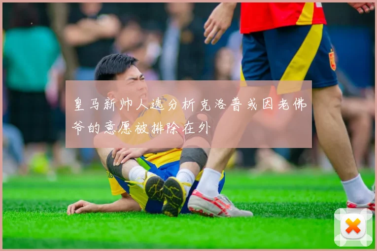 皇马新帅人选分析克洛普或因老佛爷的意愿被排除在外
