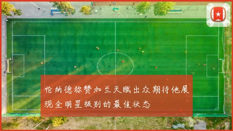 伦纳德称赞加兰天赋出众期待他展现全明星级别的最佳状态